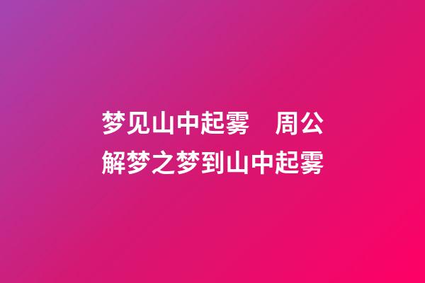 梦见山中起雾　周公解梦之梦到山中起雾